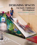Designing spaces for early childhood development : sparking learning & creativity /