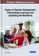 Cases on teacher development, personalized learning, and upskilling the workforce /