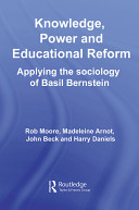Knowledge, power and educational reform : applying the sociology of Basil Bernstein /