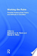 Working the ruins : feminist poststructural theory and methods in education /