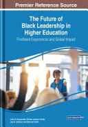The future of Black leadership in higher education : firsthand experiences and global impact /