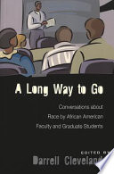 A long way to go : conversations about race by African American faculty and graduate students /