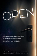Open : the philosophy and practices that are revolutionizing education and science /