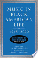 Music in Black American life, 1945-2020 : a University of Illinois press anthology /