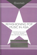 Refashioning pop music in Asia : cosmopolitan flows, political tempos, and aesthetic industries /