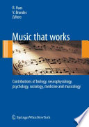Music that works : contributions of biology, neurophysiology, psychology, sociology, medicine and musicology /
