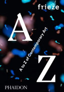 Frieze : A to Z of Contemporary Art /