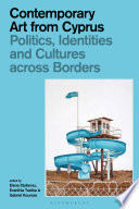 Contemporary art from Cyprus : politics, identities and cultures across borders /