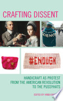 Crafting dissent : handicraft as protest from the American Revolution to the pussyhats /