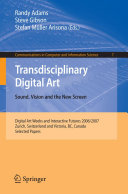 Transdisciplinary digital art: sound : vision and the new screen : digital art weeks and interactive futures 2006/2007, Zurich, Switzerland and Victoria, BC, Canada, selected papers /