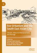 Eco-urbanism and the South East Asian city : climate, urban-architectural form and heritage /