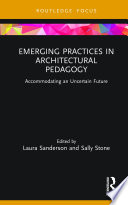 Emerging practices in architectural pedagogy : accommodating an uncertain future /