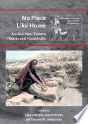 No place like home : ancient Near Eastern houses and households /