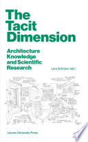 The tacit dimension : architecture knowledge and scientific research /
