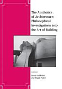 The aesthetics of architecture : philosophical investigations into the art of building /