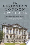The Georgian London town house : building, collecting and display /