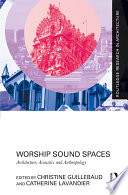 Worship sound spaces : architecture, acoustics and anthropology /