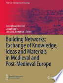 Building networks : exchange of knowledge, ideas and materials in medieval and post-medieval Europe /
