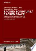 Sacred scripture, sacred space : the interlacing of real places and conceptual spaces in medieval art and architecture /