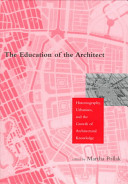 The education of the architect : historiography, urbanism, and the growth of architectural knowledge : essays presented to Stanford Anderson /