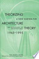 Theorizing a new agenda for architecture : an anthology of architectural theory, 1965-1995 /