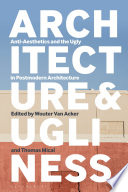 Architecture and ugliness : anti-aesthetics and the ugly in postmodern architecture /