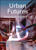 Urban futures : designing the digitalised city /