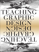 Teaching graphic design : course offerings and class projects from the leading graduate and undergraduate programs /