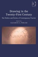 Drawing in the twenty-first century : the politics and poetics of contemporary practice /