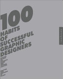 100 habits of successful graphic designers : insider secrets on working smart and staying creative /