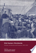 Old masters worldwide : markets, movements and museums, 1789-1939 /
