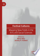 Festival cultures : mapping new fields in the arts and social sciences /