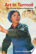 Art in turmoil : the Chinese Cultural Revolution, 1966-76 /