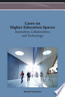 Cases on higher education spaces : innovation, collaboration, and technology /