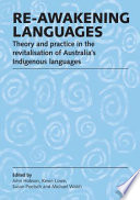 Re-awakening languages : theory and practice in the revitalisation of Australia's indigenous languages /