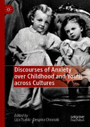 Discourses of anxiety over childhood and youth across cultures /