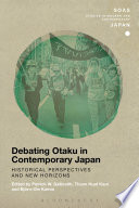 Debating otaku in contemporary Japan : historical perspectives and new horizons /