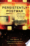 Persistently postwar : media and the politics of memory in Japan /