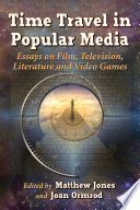 Time travel in popular media : essays on film, television, literature and video games /