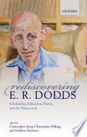 Rediscovering E. R. Dodds : scholarship, education, poetry, and the paranormal /