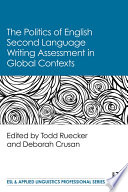 The politics of English second language writing assessment in global contexts /