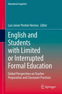 English and students with limited or interrupted formal education : global perspectives on teacher preparation and classroom practices /