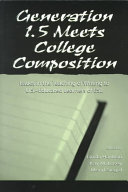 Generation 1.5 meets college composition : issues in the teaching of writing to U.S.-educated learners of ESL /