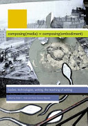 Composing(media) = composing(embodiment) : bodies, technologies, writing, the teaching of writing /