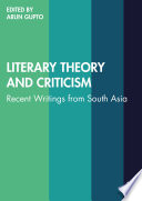 Literary theory and criticism : recent writings from South Asia /