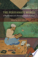 The Persianate world : the frontiers of a Eurasian lingua franca /