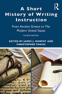 A short history of writing instruction : from ancient Greece to contemporary America /