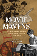 Movie mavens : US newspaper women take on the movies, 1914-1923 /