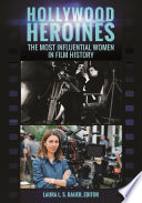 Hollywood heroines : the most influential women in film history /