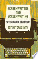 Screenwriters and screenwriting : putting practice into context /